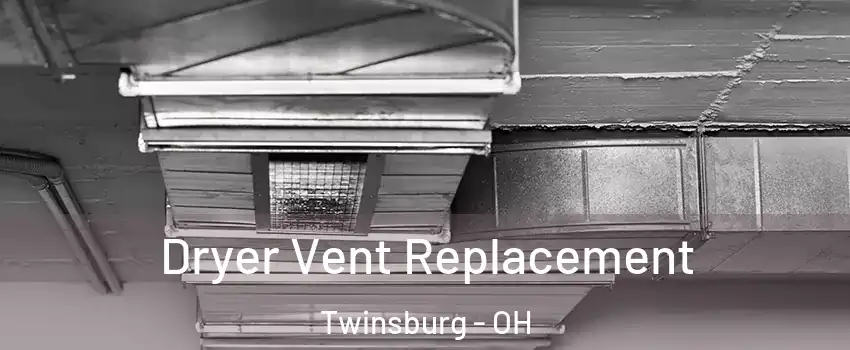  Dryer Vent Replacement Twinsburg - OH