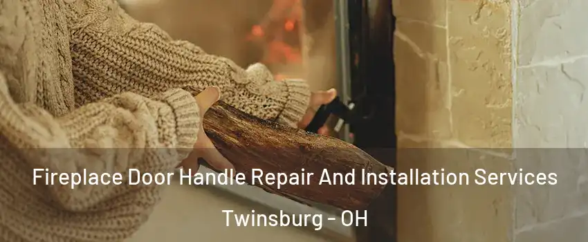  Fireplace Door Handle Repair And Installation Services Twinsburg - OH