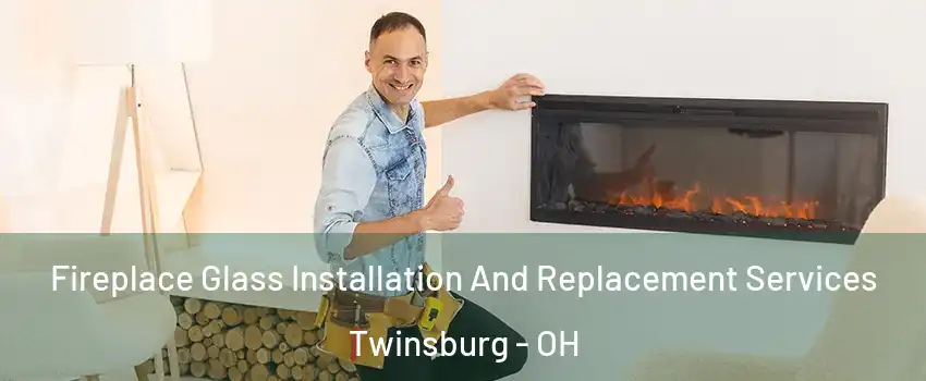  Fireplace Glass Installation And Replacement Services Twinsburg - OH