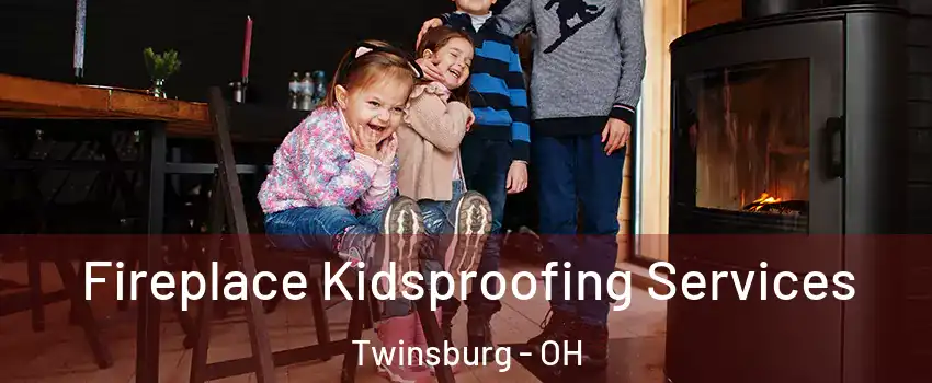  Fireplace Kidsproofing Services Twinsburg - OH
