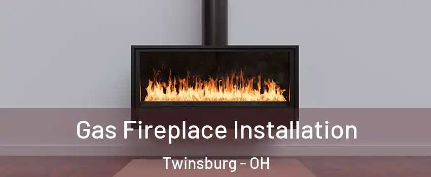  Gas Fireplace Installation Twinsburg - OH