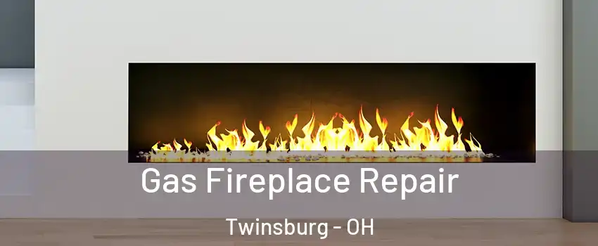  Gas Fireplace Repair Twinsburg - OH