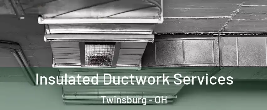 Insulated Ductwork Services Twinsburg - OH