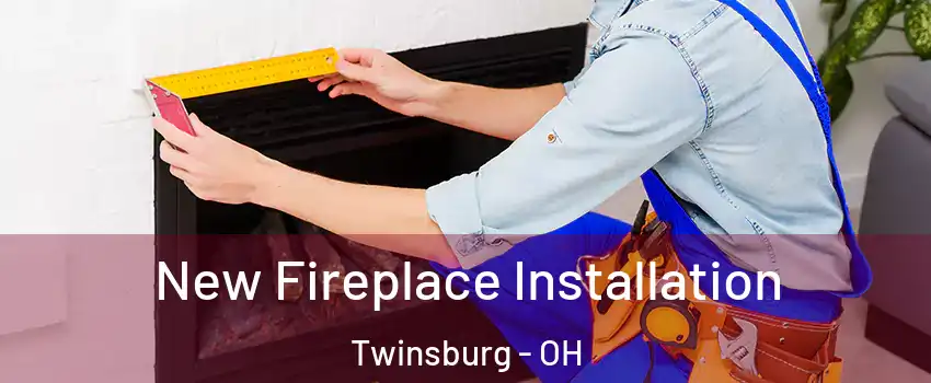  New Fireplace Installation Twinsburg - OH