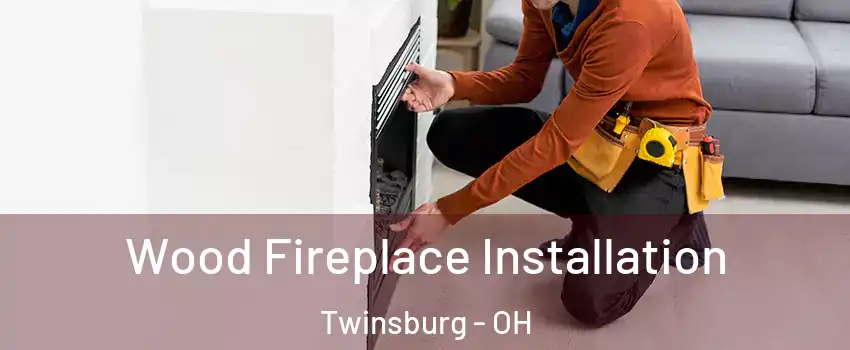  Wood Fireplace Installation Twinsburg - OH