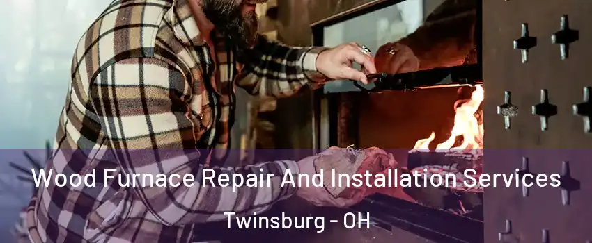  Wood Furnace Repair And Installation Services Twinsburg - OH
